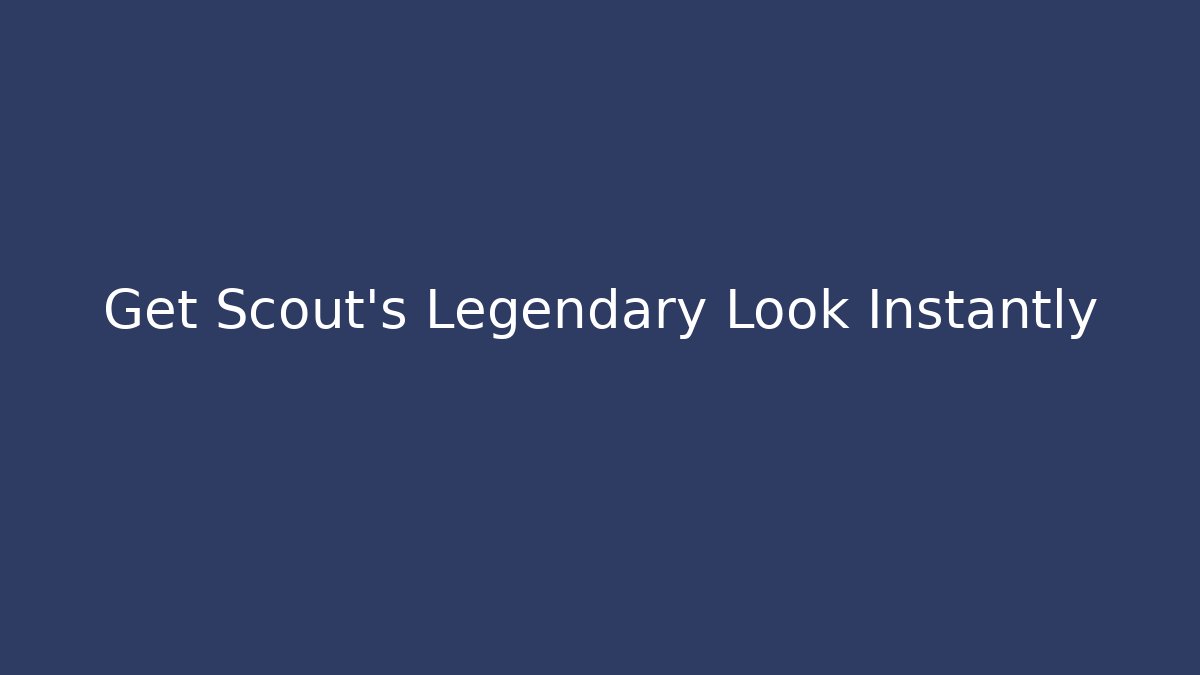 Get Scout's Legendary Look Instantly