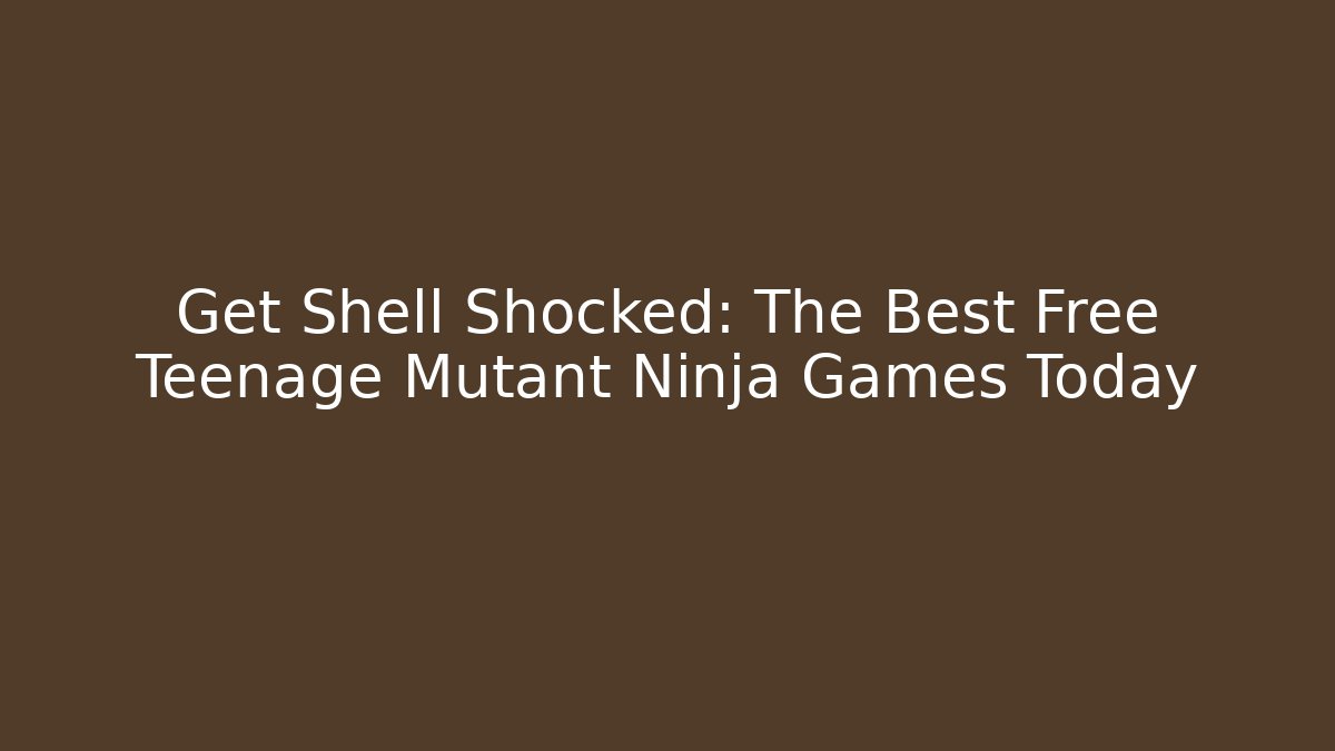 Get Shell Shocked: The Best Free Teenage Mutant Ninja Games Today