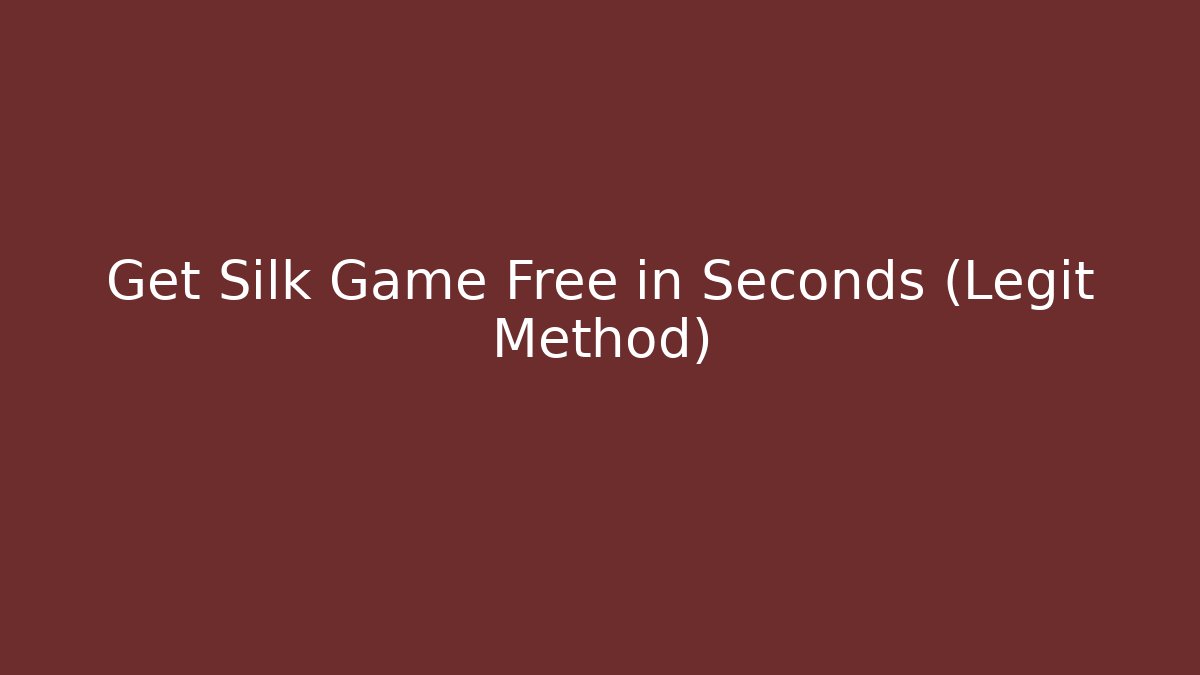 Get Silk Game Free in Seconds (Legit Method)