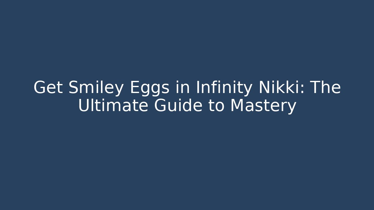 Get Smiley Eggs in Infinity Nikki: The Ultimate Guide to Mastery - Critter Realm