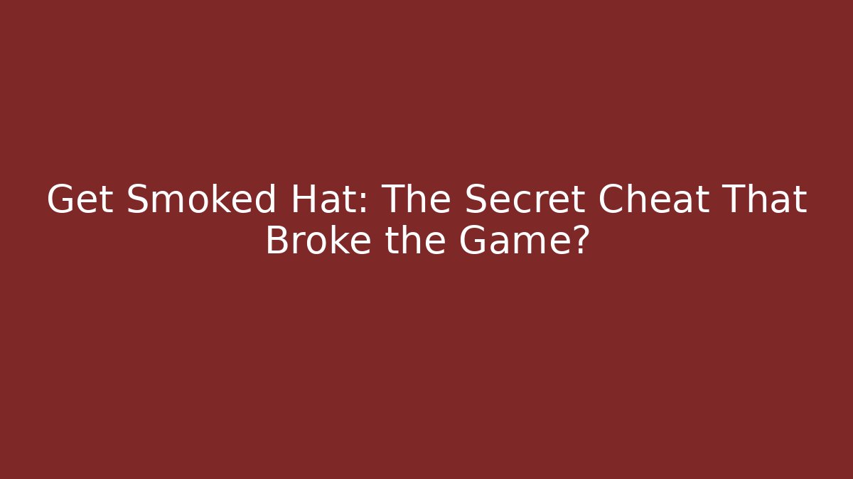 Get Smoked Hat: The Secret Cheat That Broke the Game?