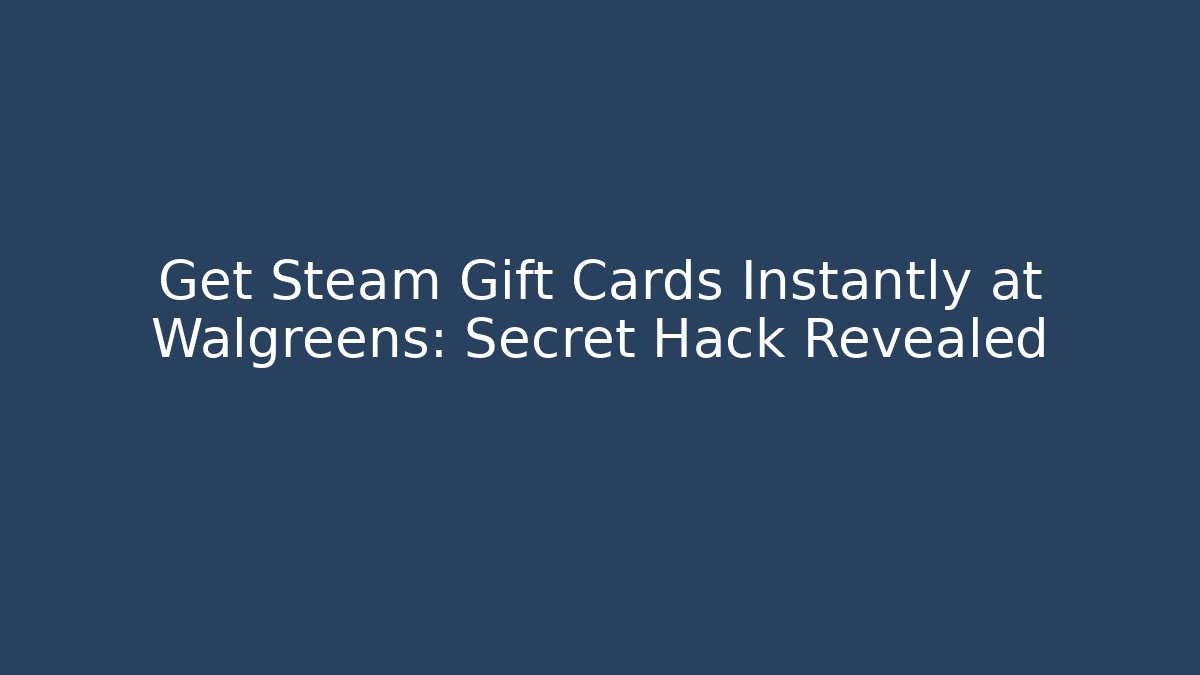 Get Steam Gift Cards Instantly at Walgreens: Secret Hack Revealed