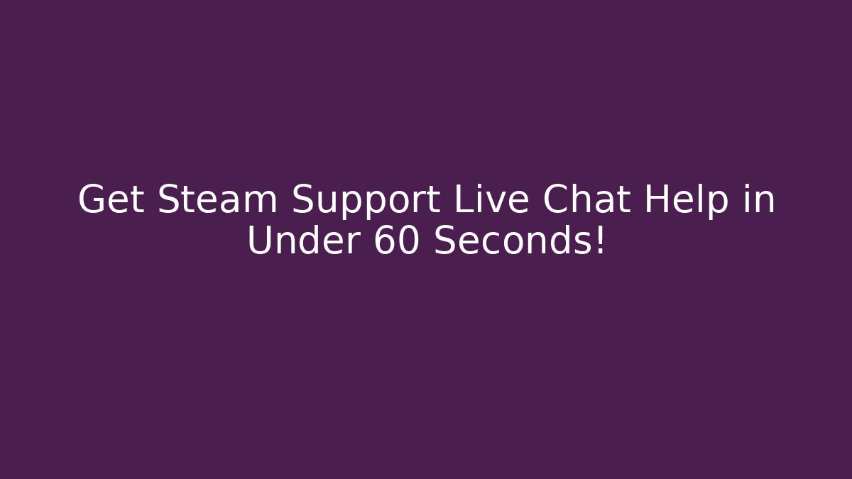 Get Steam Support Live Chat Help in Under 60 Seconds!