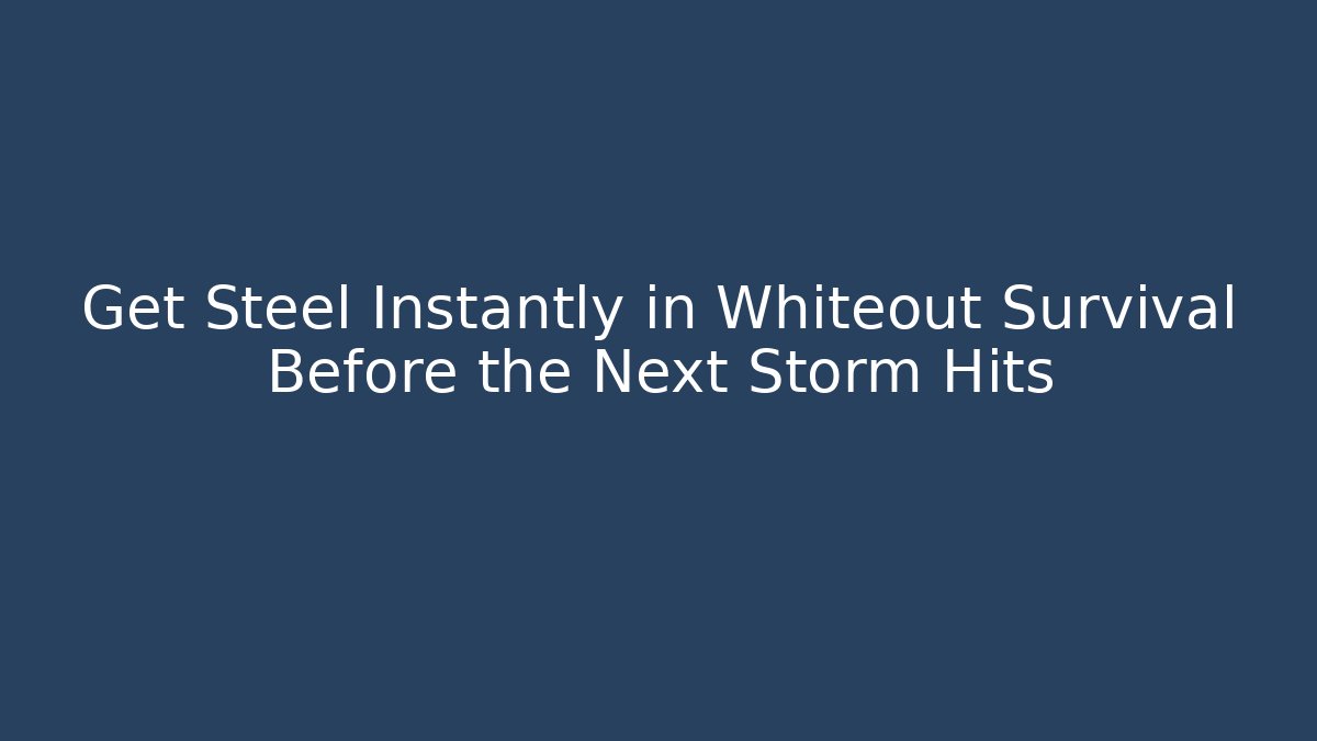 Get Steel Instantly in Whiteout Survival Before the Next Storm Hits - Critter Realm