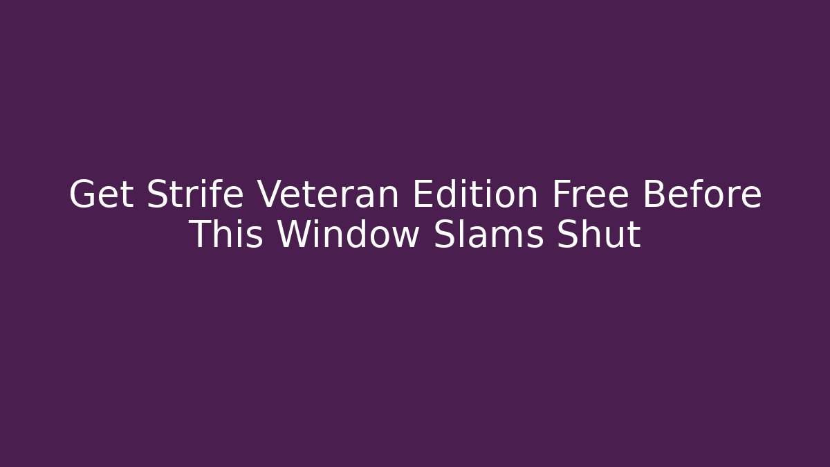 Get Strife Veteran Edition Free Before This Window Slams Shut