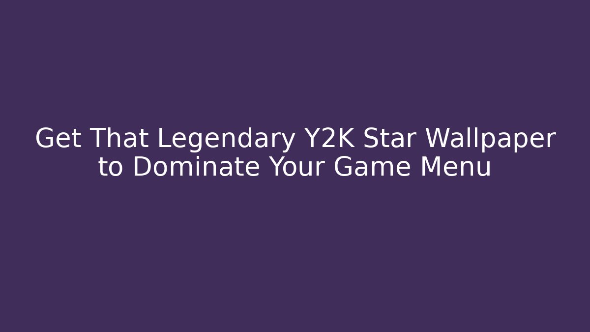 Get That Legendary Y2K Star Wallpaper to Dominate Your Game Menu