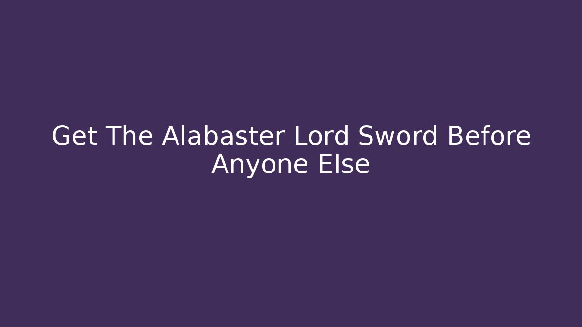 Get The Alabaster Lord Sword Before Anyone Else