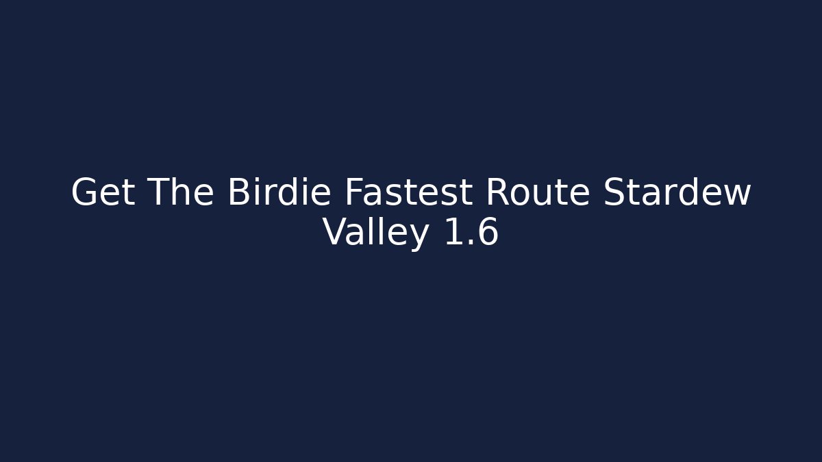 Get The Birdie Fastest Route Stardew Valley 1.6