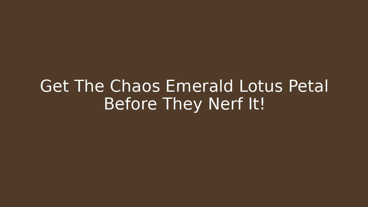 Get The Chaos Emerald Lotus Petal Before They Nerf It!