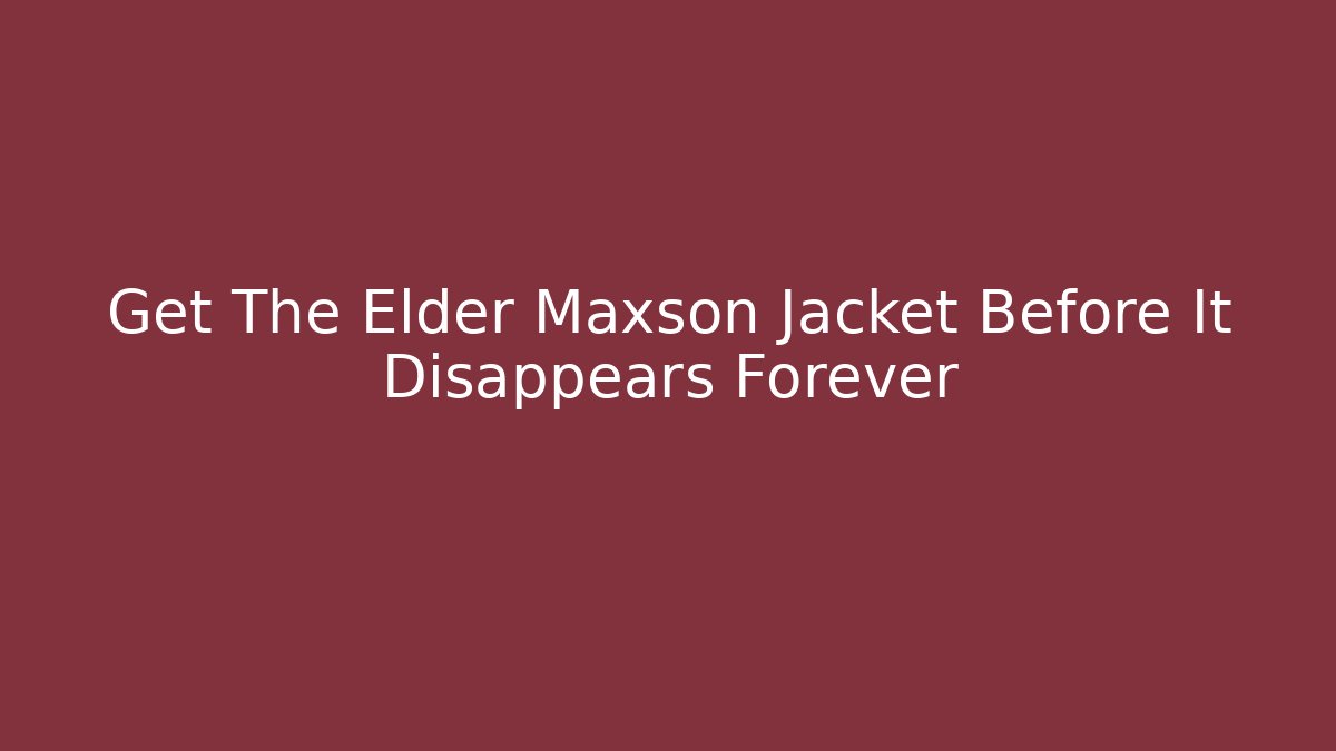 Get The Elder Maxson Jacket Before It Disappears Forever