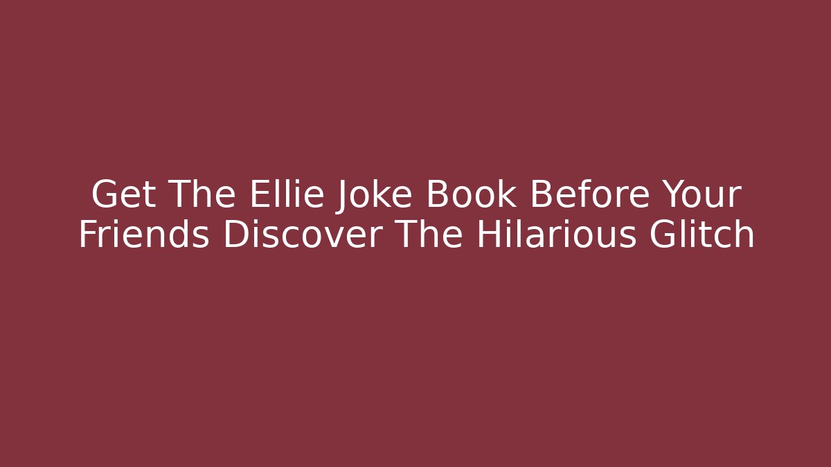 Get The Ellie Joke Book Before Your Friends Discover The Hilarious Glitch