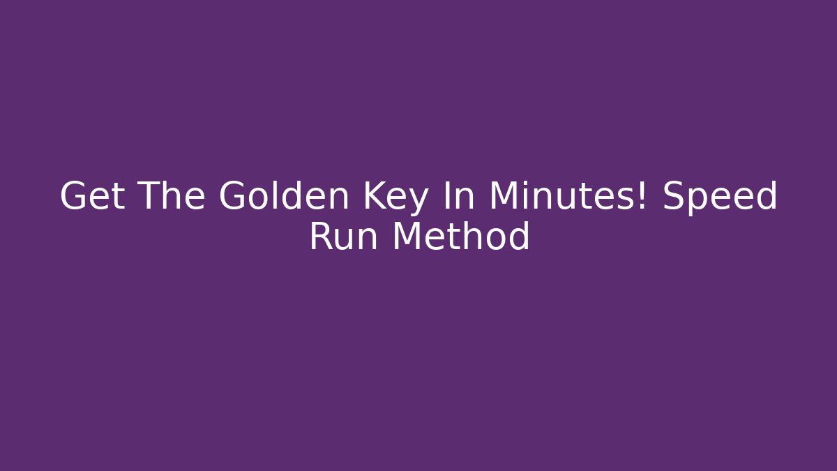 Get The Golden Key In Minutes! Speed Run Method