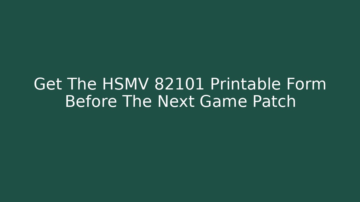 Get The HSMV 82101 Printable Form Before The Next Game Patch