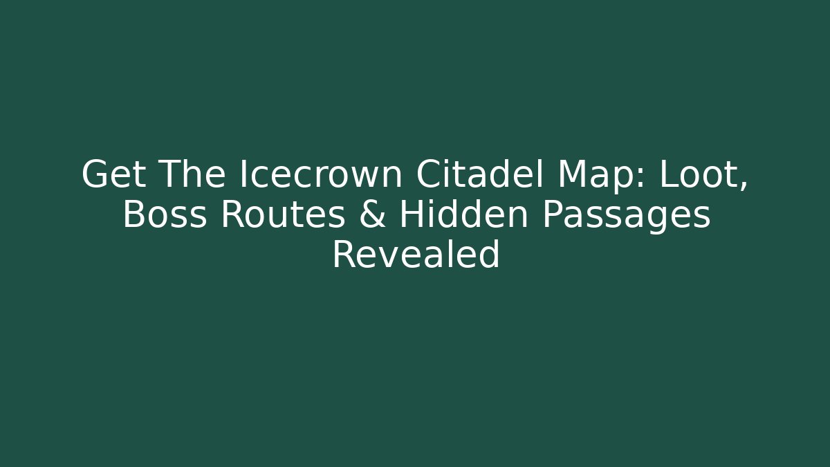 Get The Icecrown Citadel Map: Loot, Boss Routes & Hidden Passages Revealed - Critter Realm