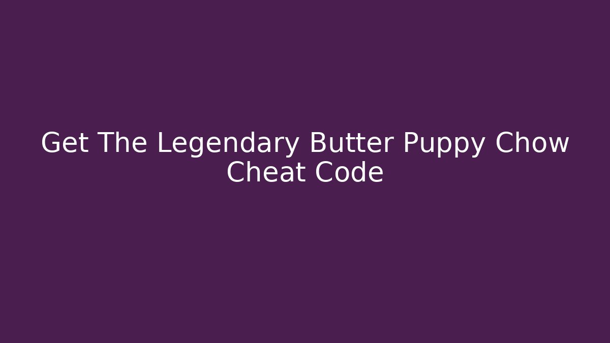 Get The Legendary Butter Puppy Chow Cheat Code - Critter Realm