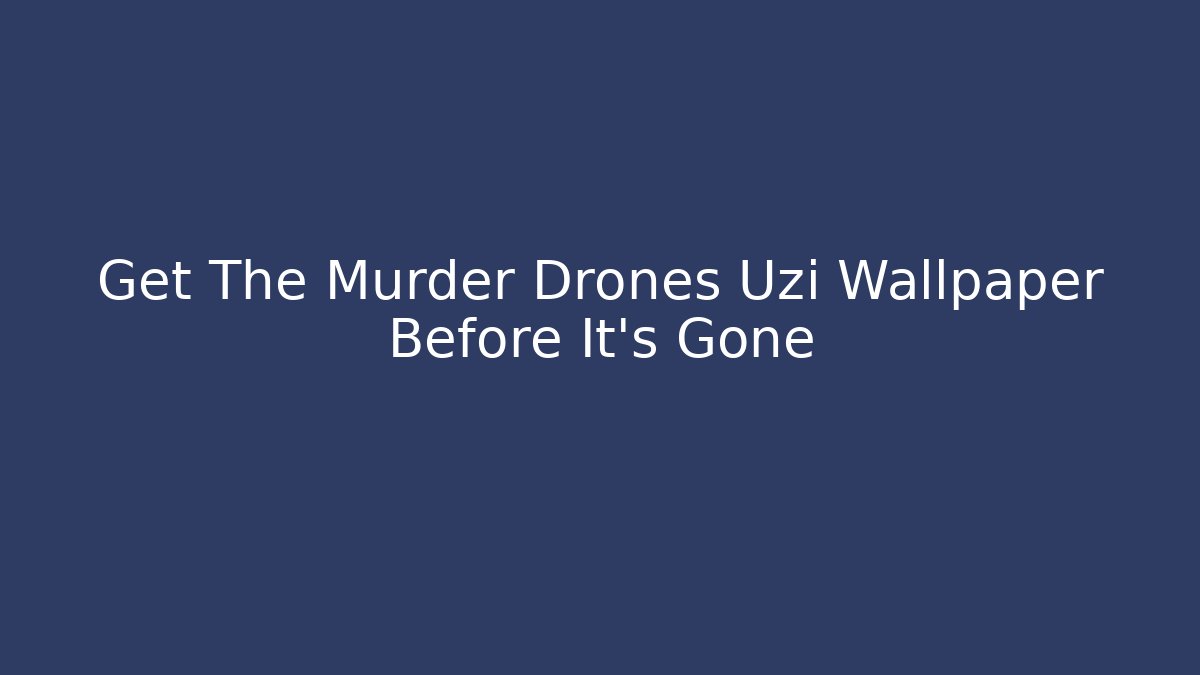 Get The Murder Drones Uzi Wallpaper Before It's Gone - Critter Realm