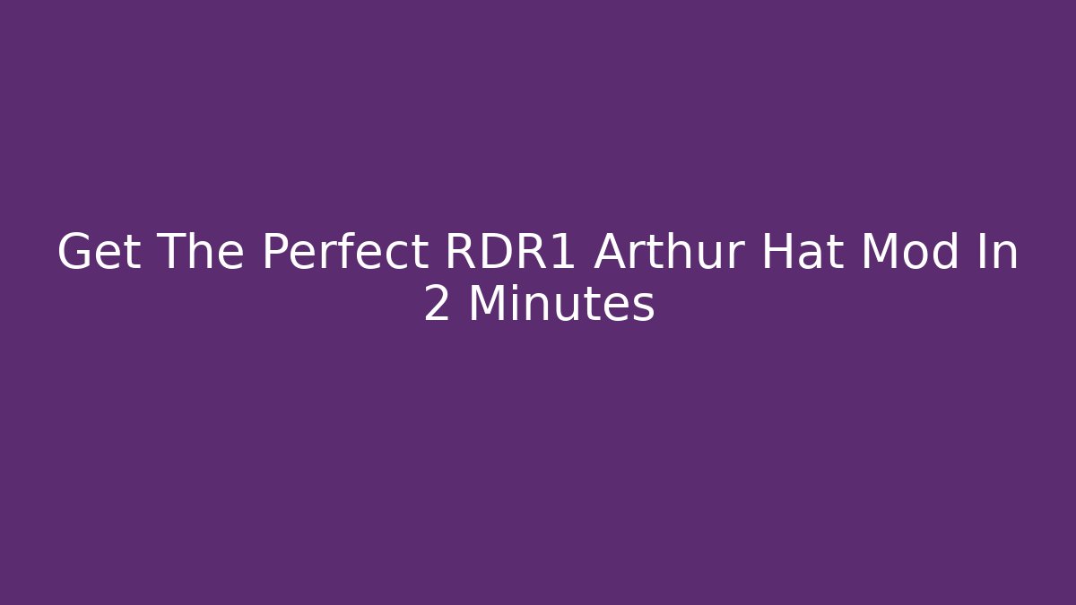 Get The Perfect RDR1 Arthur Hat Mod In 2 Minutes