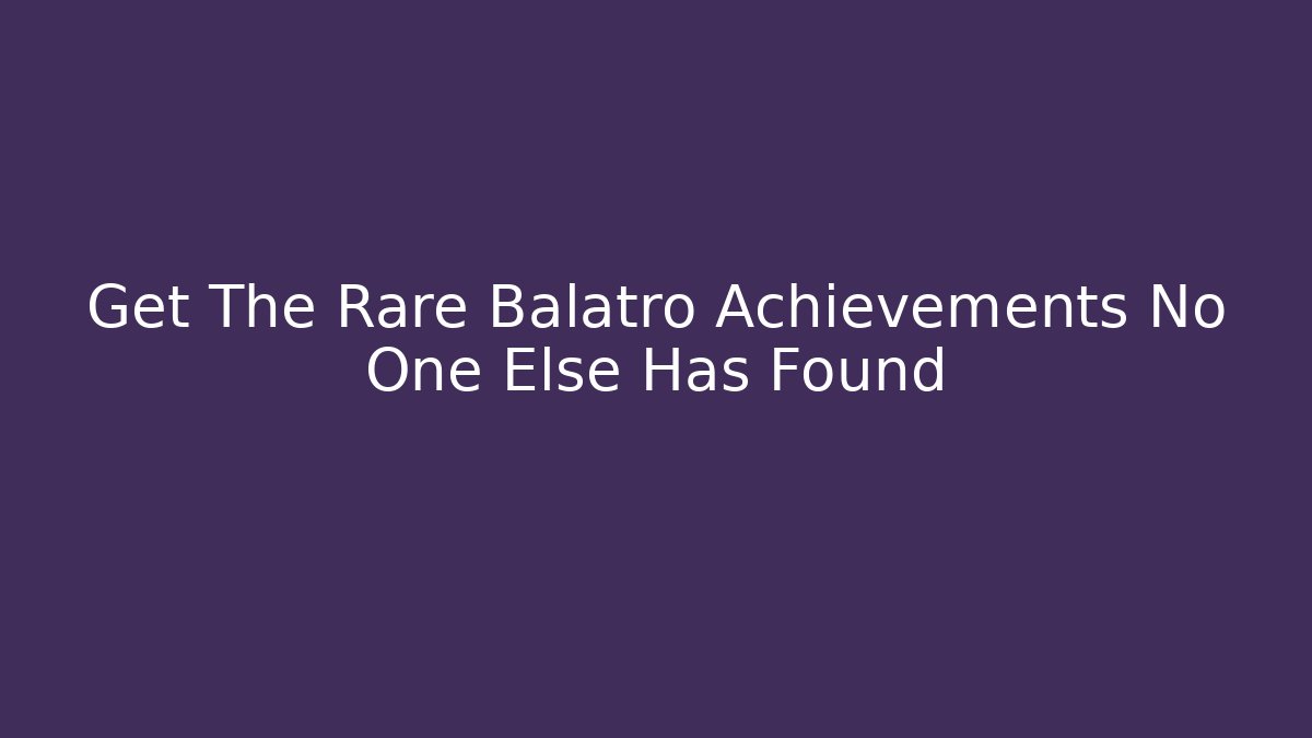 Get The Rare Balatro Achievements No One Else Has Found - Critter Realm