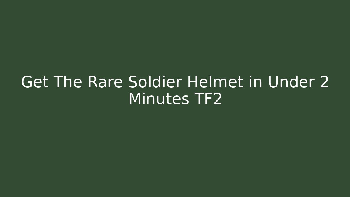 Get The Rare Soldier Helmet in Under 2 Minutes TF2