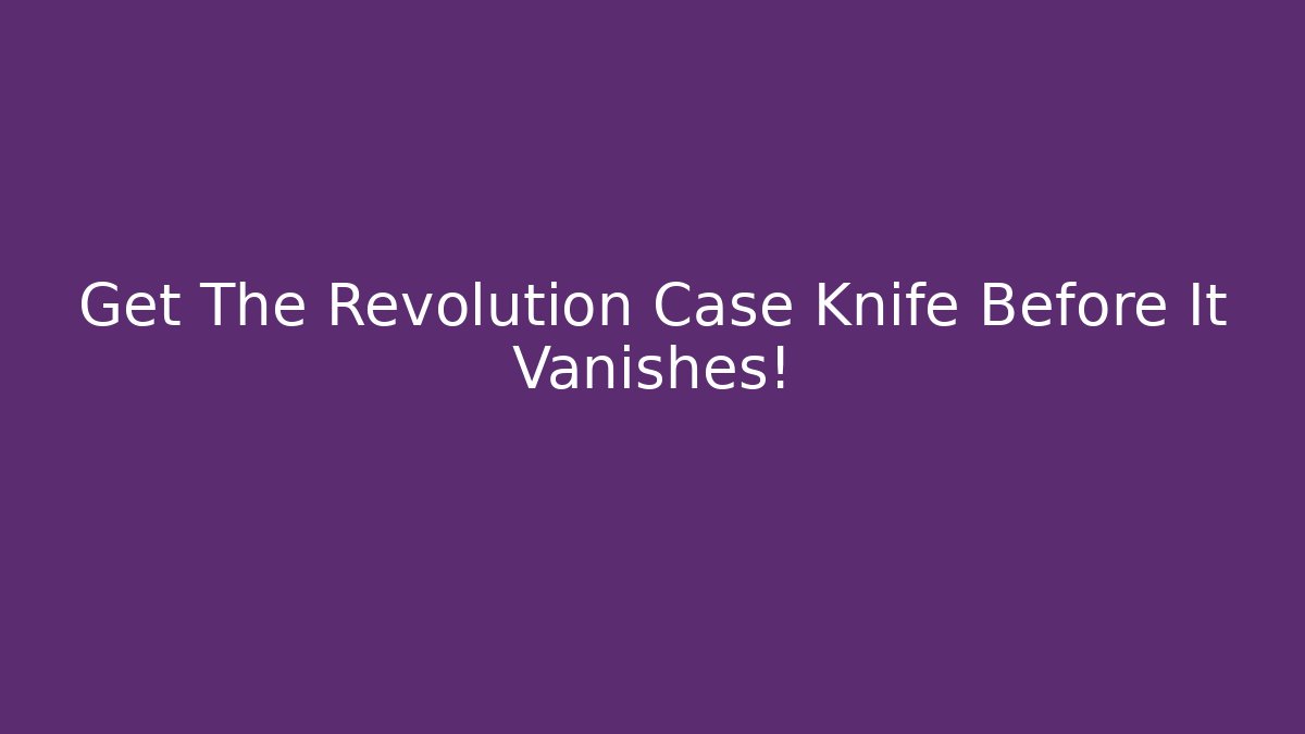 Get The Revolution Case Knife Before It Vanishes! - Critter Realm