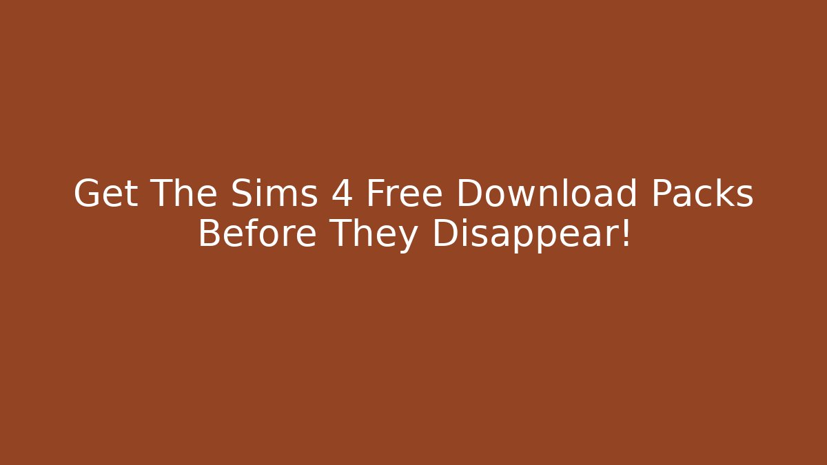 Get The Sims 4 Free Download Packs Before They Disappear!