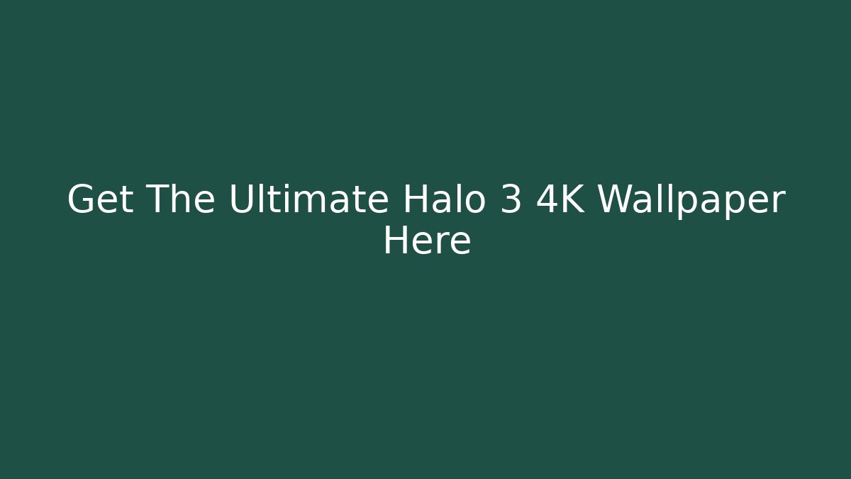 Get The Ultimate Halo 3 4K Wallpaper Here