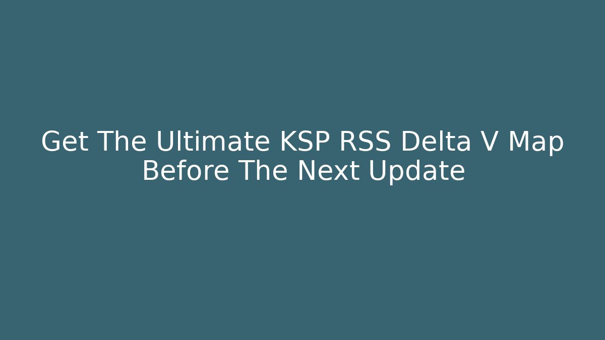Get The Ultimate KSP RSS Delta V Map Before The Next Update