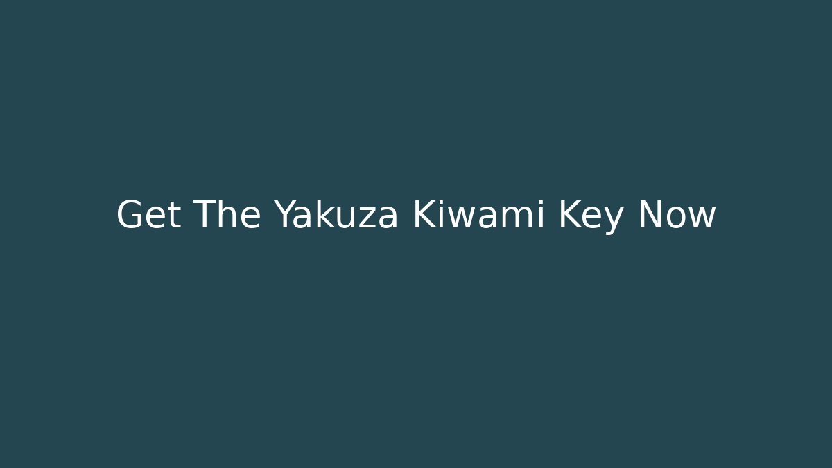 Get The Yakuza Kiwami Key Now