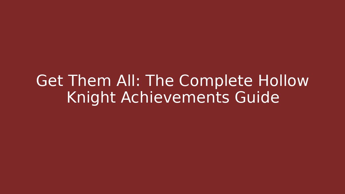 Get Them All: The Complete Hollow Knight Achievements Guide