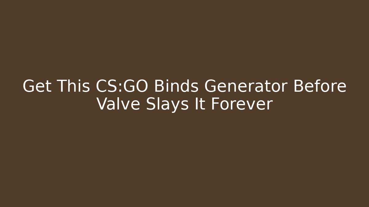 Get This CS:GO Binds Generator Before Valve Slays It Forever