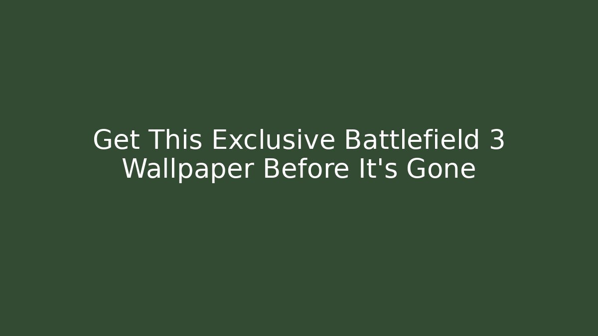 Get This Exclusive Battlefield 3 Wallpaper Before It's Gone