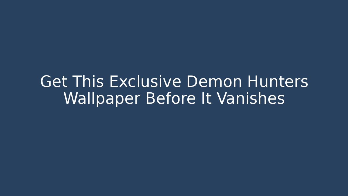 Get This Exclusive Demon Hunters Wallpaper Before It Vanishes