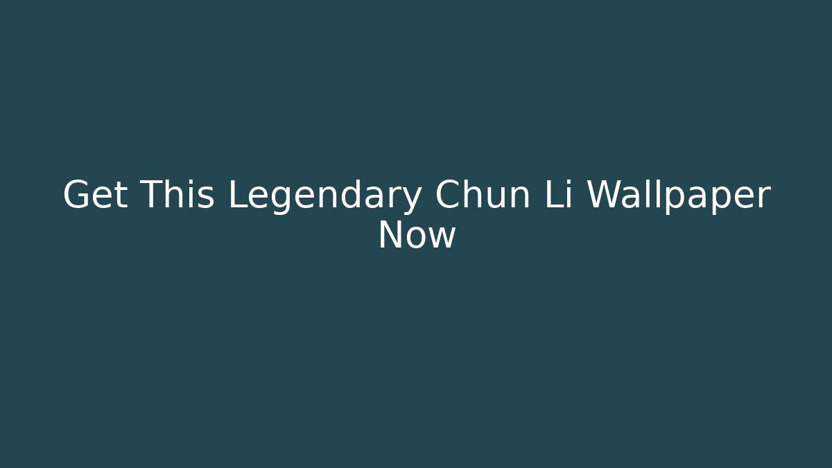 Get This Legendary Chun Li Wallpaper Now