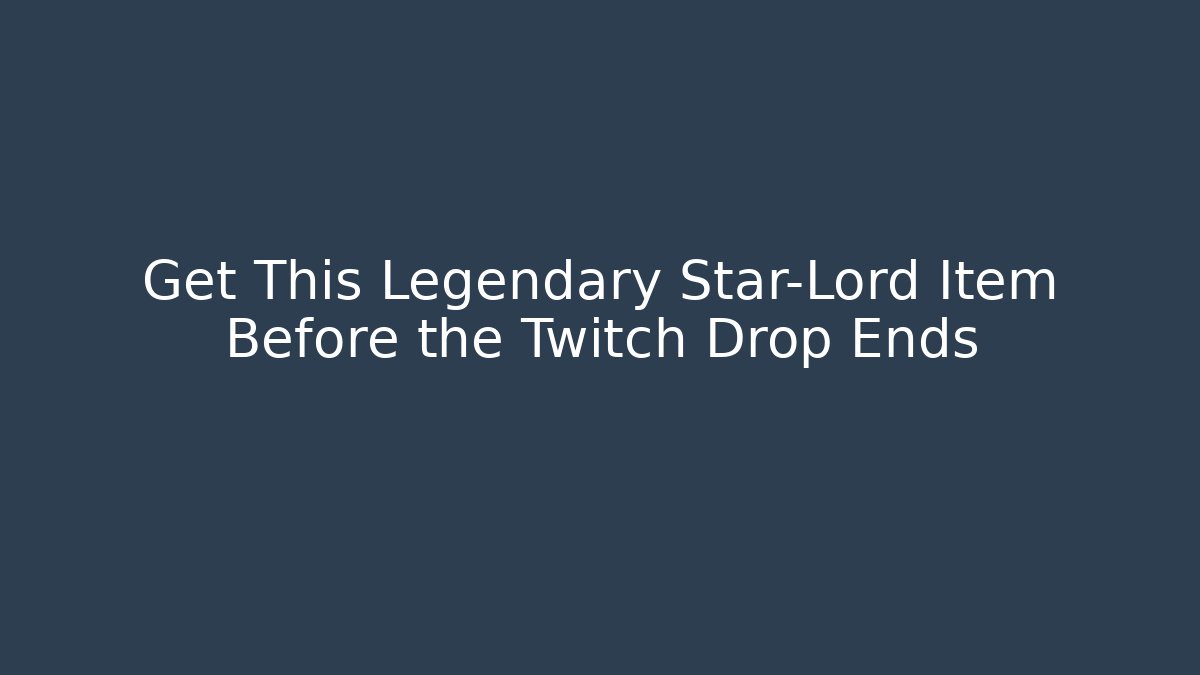 Get This Legendary Star-Lord Item Before the Twitch Drop Ends