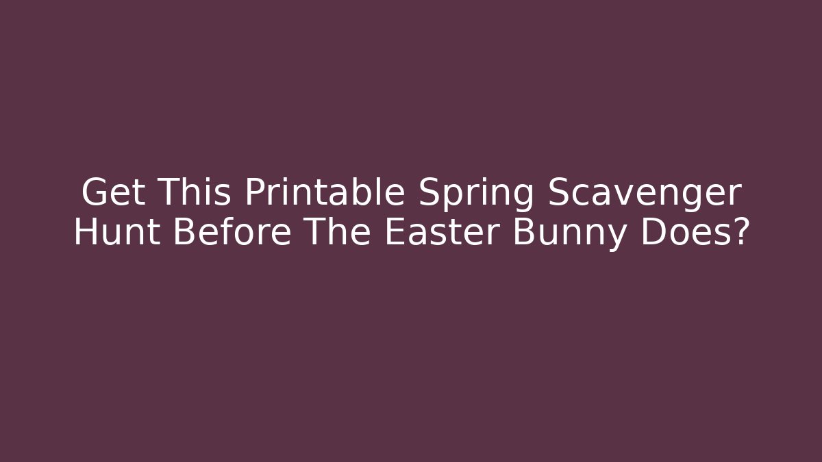 Get This Printable Spring Scavenger Hunt Before The Easter Bunny Does?