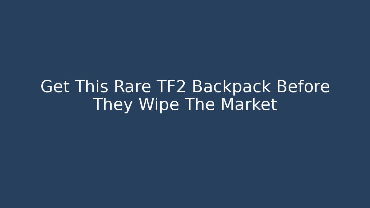 Get This Rare TF2 Backpack Before They Wipe The Market