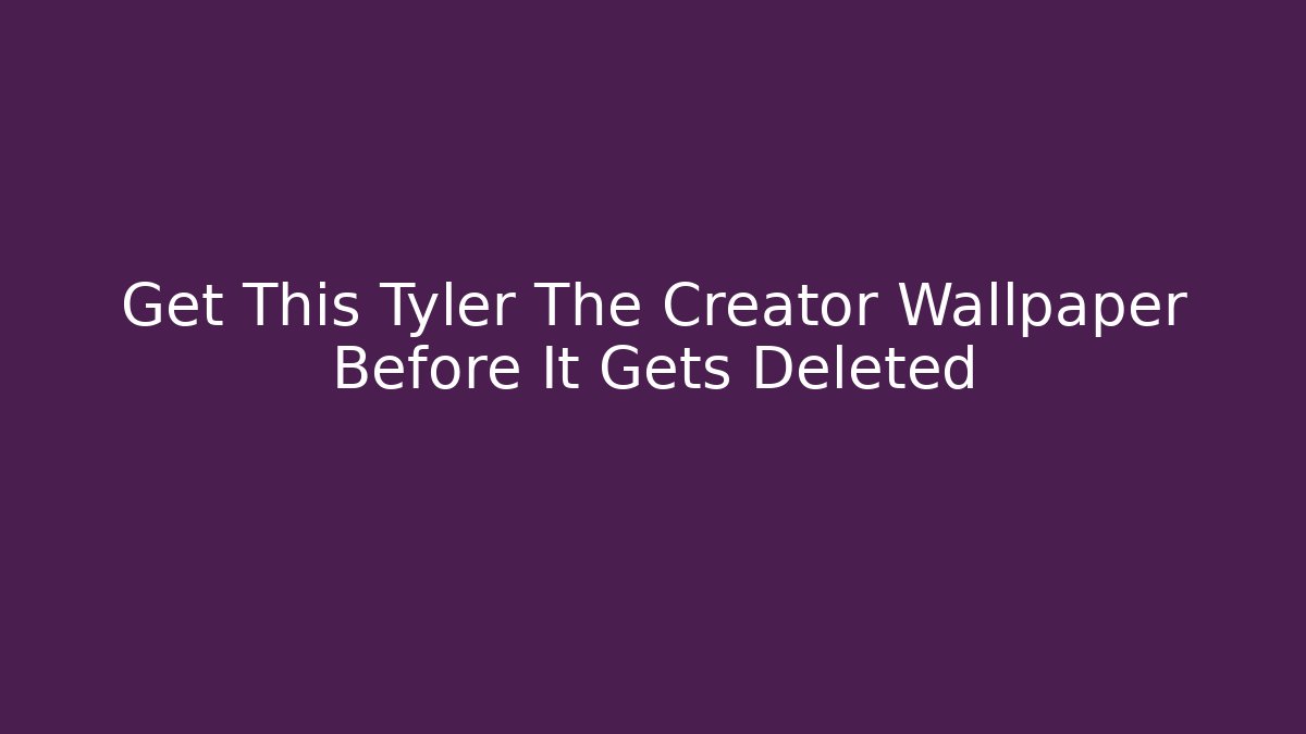 Get This Tyler The Creator Wallpaper Before It Gets Deleted - Critter Realm