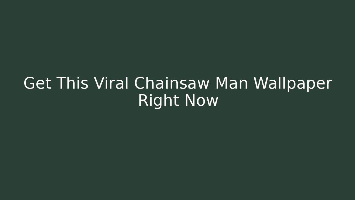 Get This Viral Chainsaw Man Wallpaper Right Now