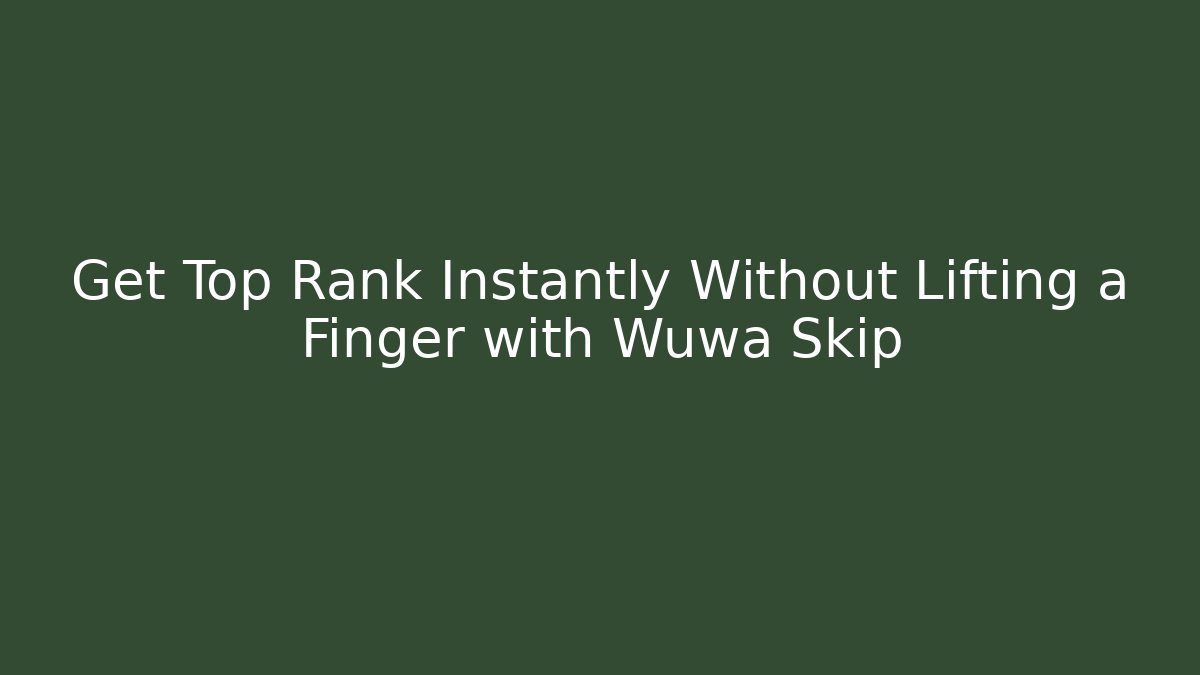 Get Top Rank Instantly Without Lifting a Finger with Wuwa Skip