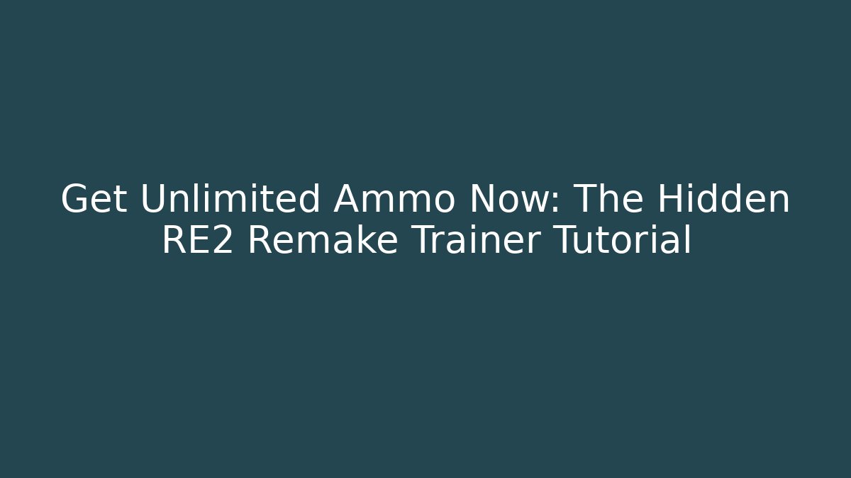 Get Unlimited Ammo Now: The Hidden RE2 Remake Trainer Tutorial