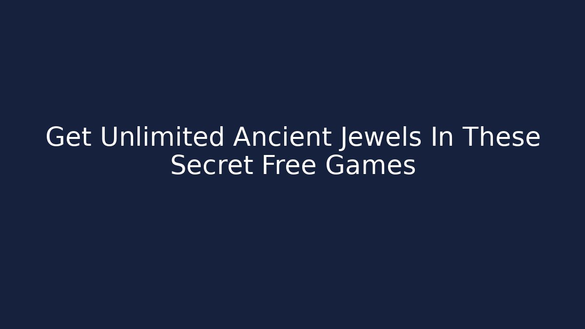 Get Unlimited Ancient Jewels In These Secret Free Games