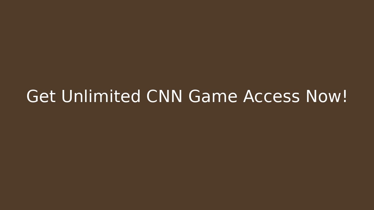 Get Unlimited CNN Game Access Now!
