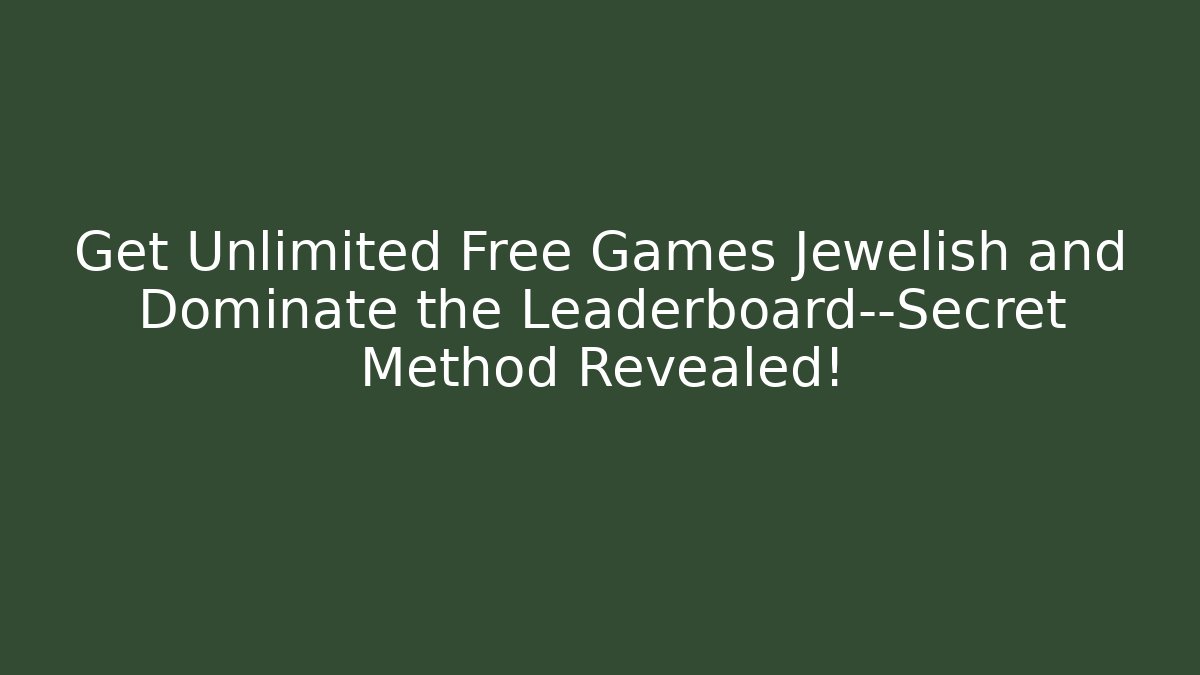 Get Unlimited Free Games Jewelish and Dominate the Leaderboard—Secret Method Revealed!
