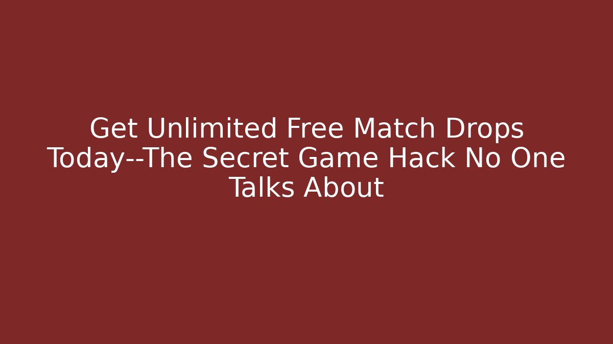 Get Unlimited Free Match Drops Today—The Secret Game Hack No One Talks About