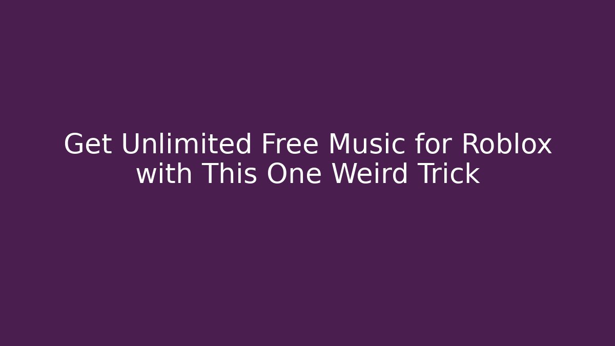 Get Unlimited Free Music for Roblox with This One Weird Trick