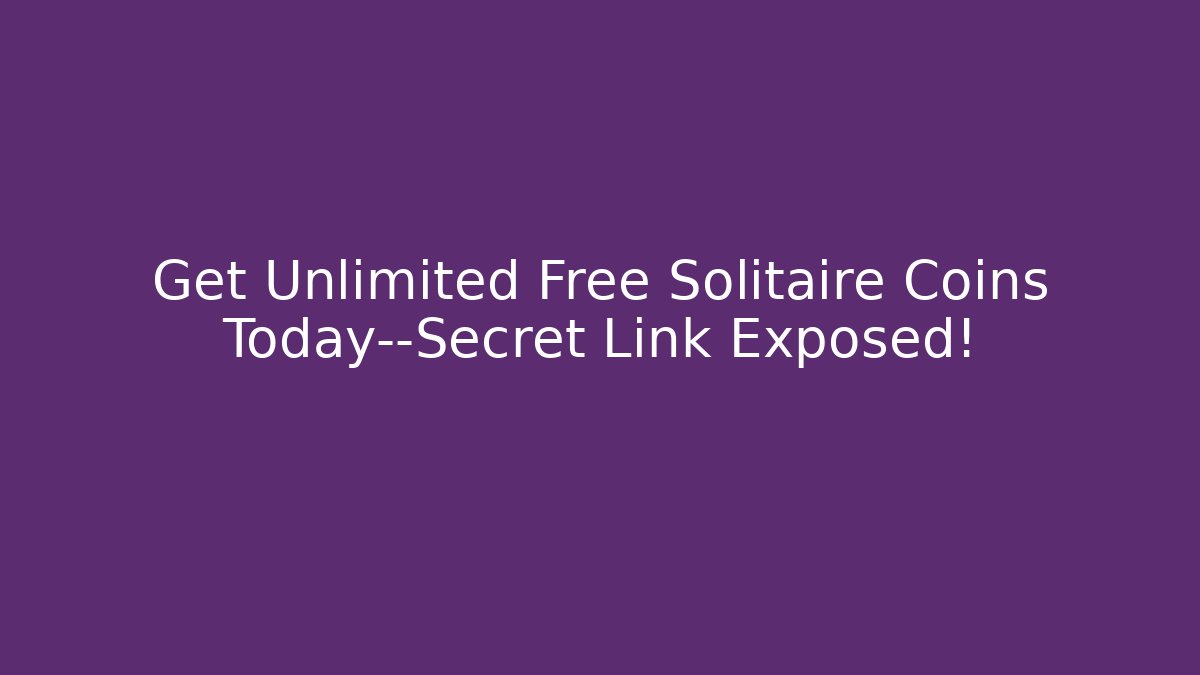 Get Unlimited Free Solitaire Coins Today—Secret Link Exposed!