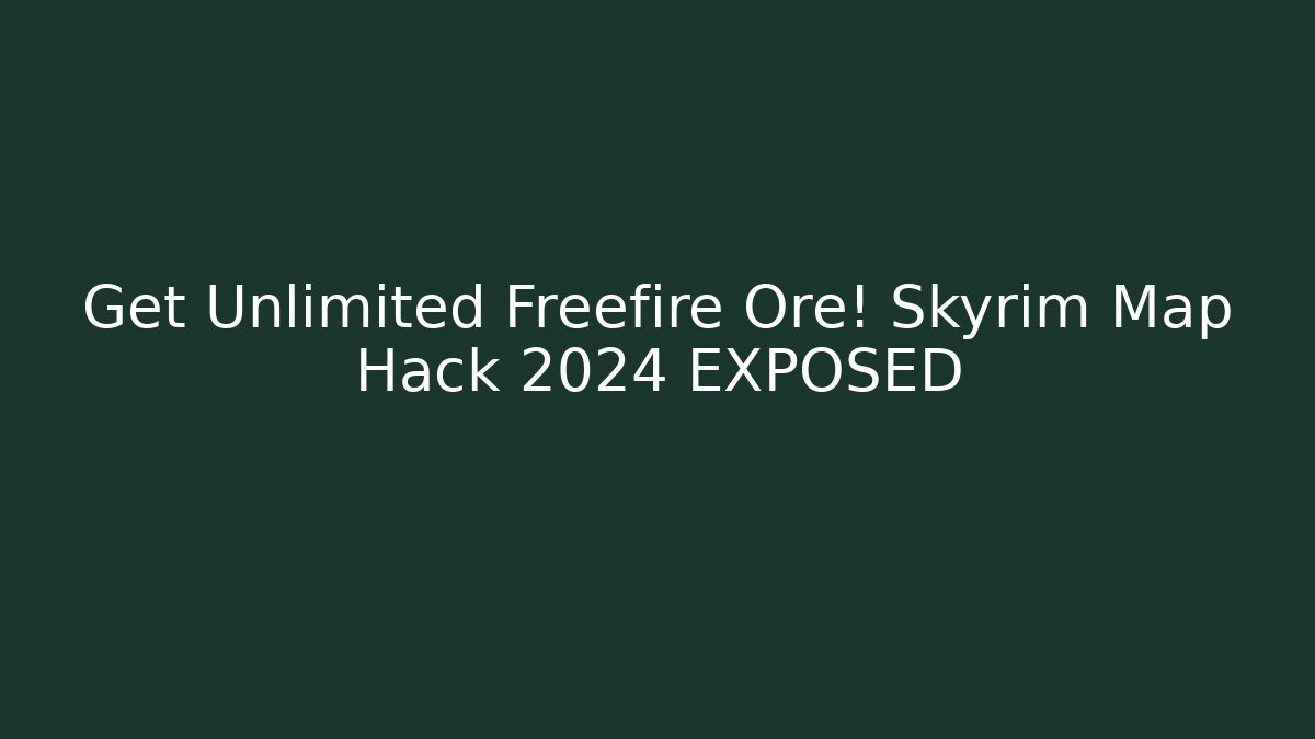 Get Unlimited Freefire Ore! Skyrim Map Hack 2024 EXPOSED