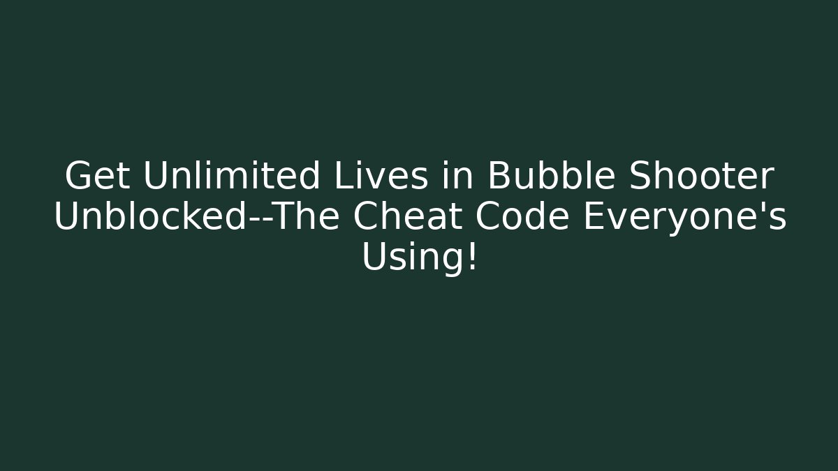 Get Unlimited Lives in Bubble Shooter Unblocked—The Cheat Code Everyone's Using!