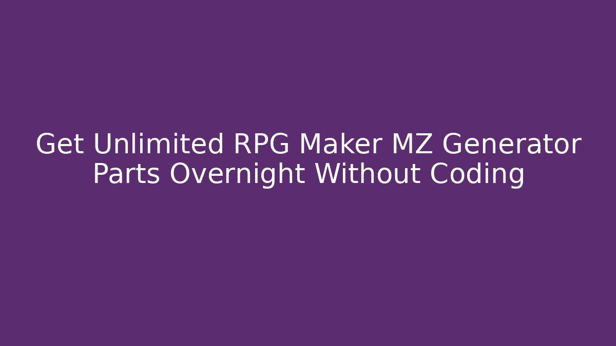 Get Unlimited RPG Maker MZ Generator Parts Overnight Without Coding