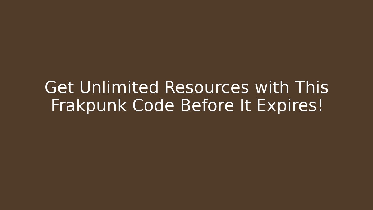 Get Unlimited Resources with This Frakpunk Code Before It Expires!
